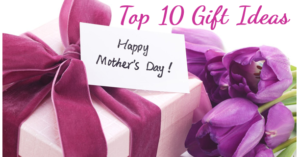 Top 10 Mother's Day Gift Ideas